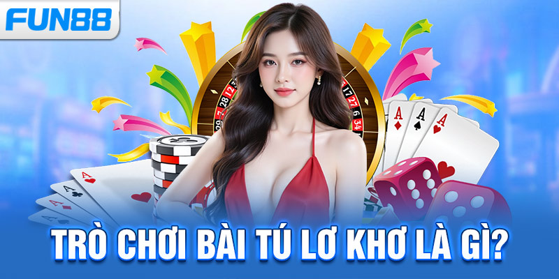 Trò chơi bài tú lơ khơ là gì?
